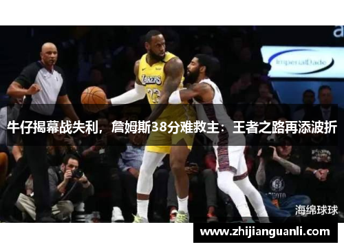 牛仔揭幕战失利，詹姆斯38分难救主：王者之路再添波折